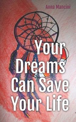 Your Dreams Can Save Your Life: How and why yours dreams warn you of every danger: tidal waves, tornadoes, storms, landslides, plane crashes, assaults