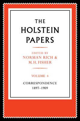 The Holstein Papers: The Memoirs, Diaries and Correspondence of Friedrich Von Holstein 1837 1909