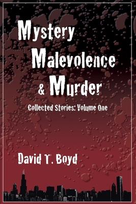 Mystery, Malevolence & Murder: Collected Stories - Volume One: Collected Stories - Volume One