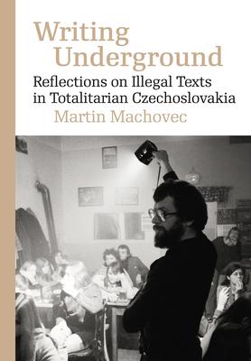 Writing Underground: Reflections on Illegal Texts in Communist Czechoslovakia