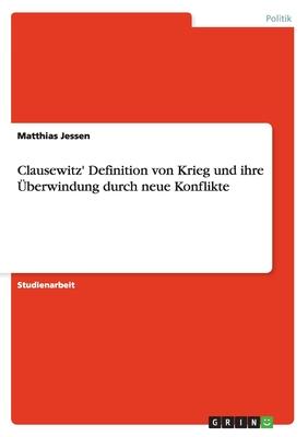 Clausewitz’’ Definition von Krieg und ihre Überwindung durch neue Konflikte