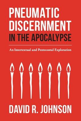 Pneumatic Discernment in the Apocalypse: An Intertextual and Pentecostal Exploration