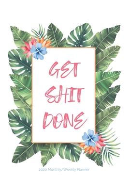 2020 Monthly/Weekly Planner; Get Shit Done: Tropical Leaves, Floral; USA/CDN Month & Week to View Appointment / Schedule Organizer (Personal, Work & S