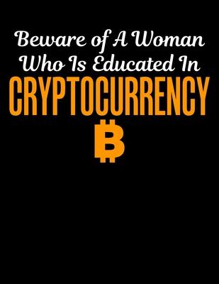 Beware Of A Woman Who Is Educated In Cryptocurrency: Beware of A Woman Who Is Educated in Cryptocurrency Blank Sketchbook to Draw and Paint (110 Empty