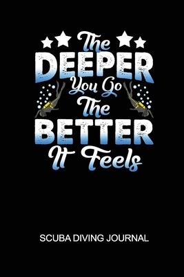 The Deeper You Go The Better It Feels Scuba Diving Journal: 6x9in Daily Diver Paper Notepad Notebook Paperback Log-Book Sheets Planner Pages Students