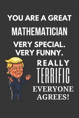You Are A Great Mathematician Very Special. Very Funny. Really Terrific Everyone Agrees! Notebook: Trump Gag, Lined Journal, 120 Pages, 6 x 9, Matte F