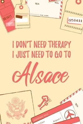 I Don’’t Need Therapy I Just Need To Go To Alsace: 6x9 Dot Bullet Travel Notebook/Journal Funny Gift Idea For Travellers, Explorers, Backpackers, Camp