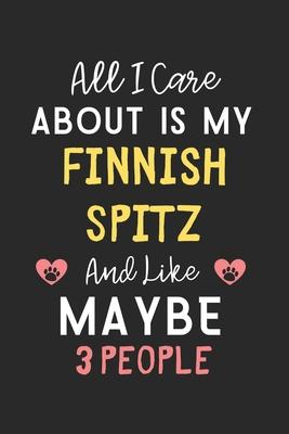 All I care about is my Finnish Spitz and like maybe 3 people: Lined Journal, 120 Pages, 6 x 9, Funny Finnish Spitz Gift Idea, Black Matte Finish (All