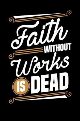 Faith Without Works Is Dead: Bodybuilding Journal, Physical Fitness Journal, Fitness Log Books, Workout Log Books For Men Track Your Progress, Card