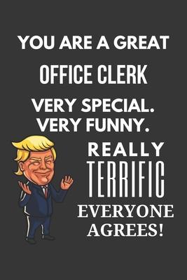 You Are A Great Office Clerk Very Special. Very Funny. Really Terrific Everyone Agrees! Notebook: Trump Gag, Lined Journal, 120 Pages, 6 x 9, Matte Fi