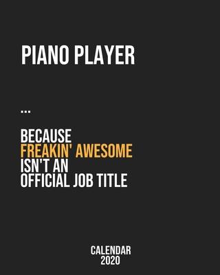 Piano player because freakin’’ Awesome isn’’t an Official Job Title: Calendar 2020, Monthly & Weekly Planner Jan. - Dec. 2020