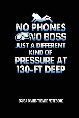 No Phones No Boss Just A Different Kind Of Pressure At 130-Ft Deep Scuba Diving Themed Notebook: 6x9in Diver College Ruled Lined Notebook Paper Notepa