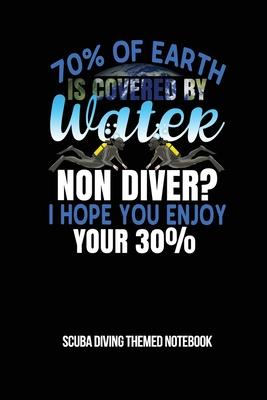 70% Of Earth Is Covered By Water Non Diver? I Hope You Enjoy Your 30% Scuba Diving Themed Notebook: 6x9in Diver Wide Ruled Lined Notebook Paper Notepa