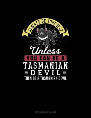 Always Be Yourself Unless You Can Be A Tasmanian Devil Then Be A Tasmanian Devil: Monthly Budget Planner