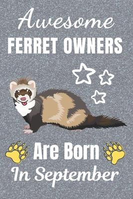 Awesome Ferret Owners Are Born In September: Ferret gifts. This Ferret Notebook / Ferret Journal has a fun cover. It is 6x9in size with 110+ lined rul