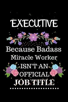 Executive Because Badass Miracle Worker Isn’’t an Official Job Title: Lined Notebook Gift for Executive. Notebook / Diary / Thanksgiving & Christmas Gi
