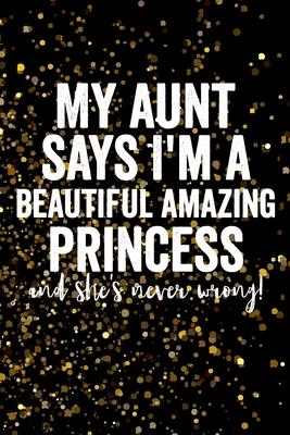 My aunt says I’’m a beautiful amazing princess and she’’s never wrong!: Blank Lined Journal 6x9 - Funny Gift for Niece or Nephew / Gift From Aunt/Uncle