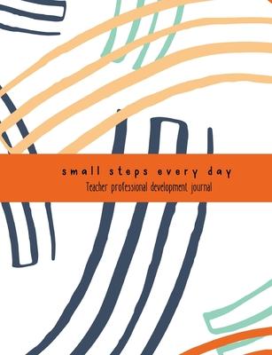 Teacher Professional Development Journal: ’’Small steps every day’’ notebook for professional learning records