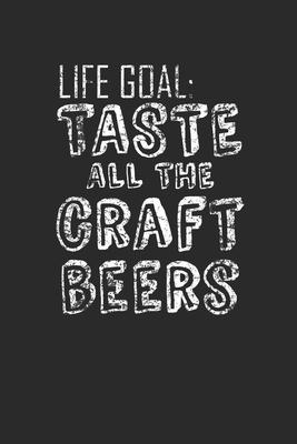 Life Goal: Test All The Craft Beers: Dotted Bullet Notebook (6 x 9 - 120 pages) Craft Beer Themed Notebook for Gift / Daily Act