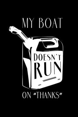 My Boat Doesn’’t Run On Thanks: Funny Nautical Lined Notebook Journal 6x9