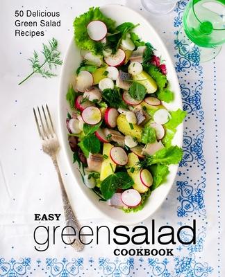 Easy Green Salad Cookbook: 50 Delicious Green Salad Recipes (2nd Edition)