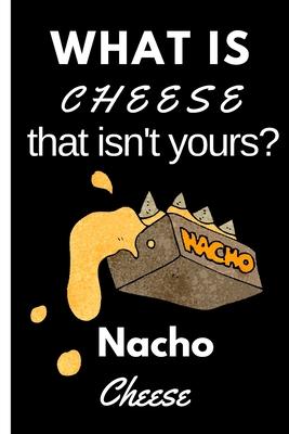 What is Cheese that Isn’’t Yours Nacho Cheese: Blank Notebook Sketchbook Journal 6x9 120 Pages