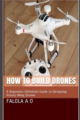 How to Build Drones: A Beginners Definitive Guide to Designing Rotary Wing Drones