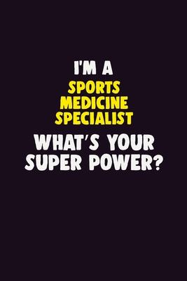 I’’M A Sports medicine specialist, What’’s Your Super Power?: 6X9 120 pages Career Notebook Unlined Writing Journal