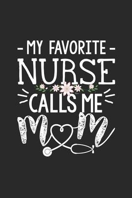 My Favorite Nurse Calls me Mom: My Prayer Journal, Diary Or Notebook For Creative Proud Nurse Lover. 120 Story Paper Pages. 6 in x 9 in Cover.