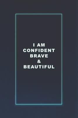 I am Confident Brave and Beautiful: An Empowering Journal. Perfect Gift Idea for your friends. For Birthday, Christmas, anniversaries or others occasi