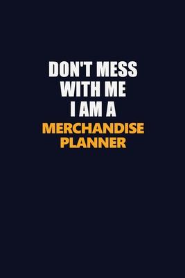 Don’’t Mess With Me I Am A Merchandise Planner: Career journal, notebook and writing journal for encouraging men, women and kids. A framework for build