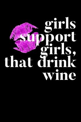 Girls Support Girls, That Drink Wine: Composition Lined Notebook Journal Funny Gag Gift For Best Friend And Wine Lover