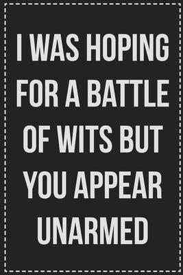 I Was Hoping for a Battle of Wits but You Appear Unarmed: College Ruled Notebook - Novelty Lined Journal - Gift Card Alternative - Perfect Keepsake Fo