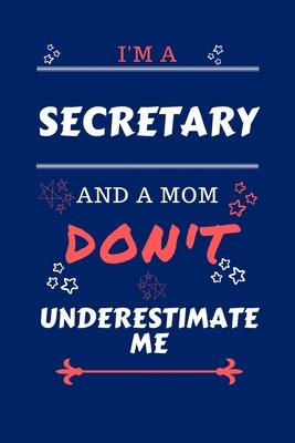 I’’m A Secretary And A Mom Don’’t Underestimate Me: Perfect Gag Gift For A Secretary Who Happens To Be A Mom And NOT To Be Underestimated! - Blank Lined