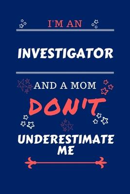 I’’m An Investigator And A Mom Don’’t Underestimate Me: Perfect Gag Gift For An Investigator Who Happens To Be A Mom And NOT To Be Underestimated! - Bla