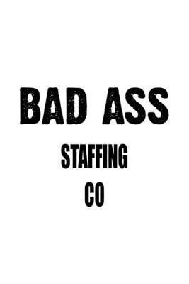 Bad Ass Staffing Co: Original Staffing Co Notebook, Journal Gift, Diary, Doodle Gift or Notebook - 6 x 9 Compact Size- 109 Blank Lined Page