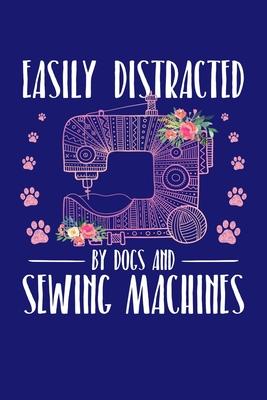 Easily Distracted by Dogs and Sewing Machines: Sewing Journal, Sewer Notebook, Gift for Sewers Seamstress, Quilter Presents, Sew Quilting Planner