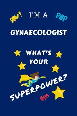 I’’m A Gynecologist What’’s Your Superpower?: Perfect Gag Gift For A Superpowered Gynecologist - Blank Lined Notebook Journal - 100 Pages 6 x 9 Format -