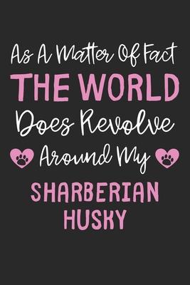 As A Matter Of Fact The World Does Revolve Around My Sharberian Husky: Lined Journal, 120 Pages, 6 x 9, Funny Sharberian Husky Gift Idea, Black Matte