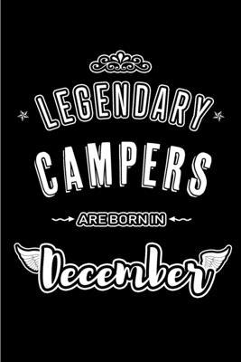 Legendary Campers are born in December: Blank Lined Camping Journal Notebooks Diary as Appreciation, Birthday, Welcome, Farewell, Thank You, Christmas