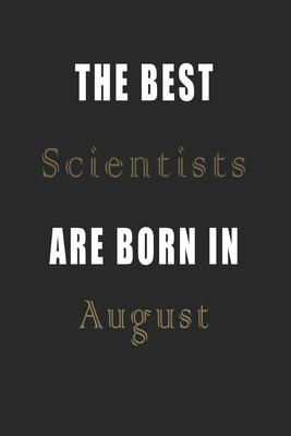 The best Scientists are born in August journal: Lined Scientists Diary Notebook, Journal or Planner and Scientists Gift, Thank You Gift for Scientists