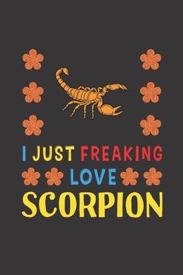 I Just Freaking Love Scorpion: Scorpion Lovers Funny Gifts Journal Lined Notebook 6x9 120 Pages