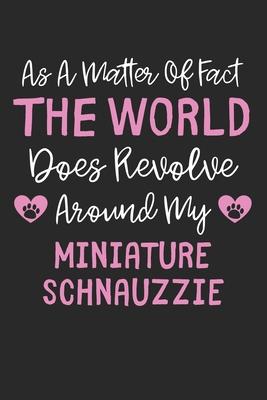 As A Matter Of Fact The World Does Revolve Around My Miniature Schnauzzie: Lined Journal, 120 Pages, 6 x 9, Funny Miniature Schnauzzie Gift Idea, Blac