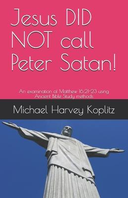 Jesus DID NOT call Peter Satan!: An examination of Matthew 16:21-23 using Ancient Bible Study methods