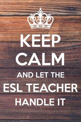 Keep Calm and Let The ESL Teacher Handle It: 6x9 Dot Bullet Notebook/Journal Funny Gift Idea