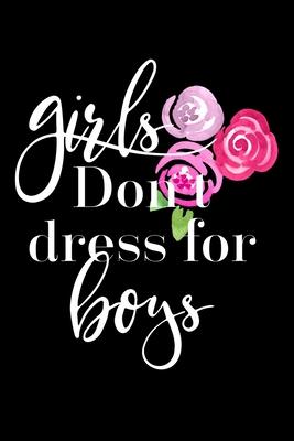 Girls Don’’t Dress For Boys: Composition Lined Notebook Journal Funny Gag Gift