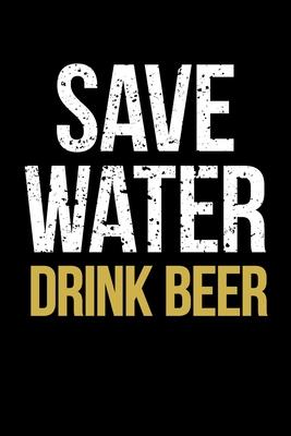 Save Water Drink Beer: Journal / Notebook / Diary Gift - 6x9 - 120 pages - White Lined Paper - Matte Cover