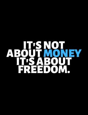 It’’s Not About Money It’’s About Freedom: lined professional notebook/Journal. A perfect inspirational gifts for friends and coworkers under 10 dollars