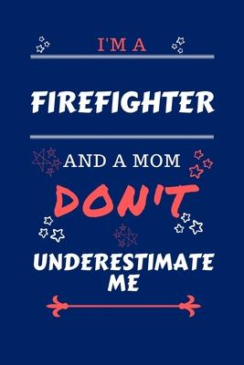 I’’m A Firefighter And A Mom Don’’t Underestimate Me: Perfect Gag Gift For A Firefighter Who Happens To Be A Mom And NOT To Be Underestimated! - Blank L