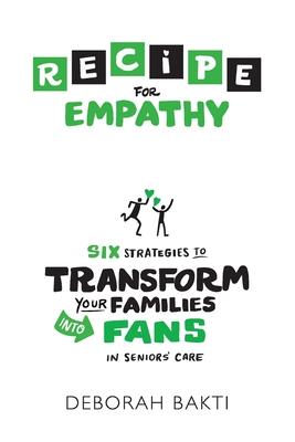 RECIPE for Empathy: Six Strategies to Transform Your Families into Fans in Seniors’’ Care